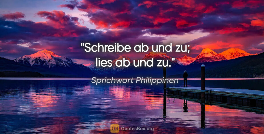 Sprichwort Philippinen Zitat: "Schreibe ab und zu; lies ab und zu."