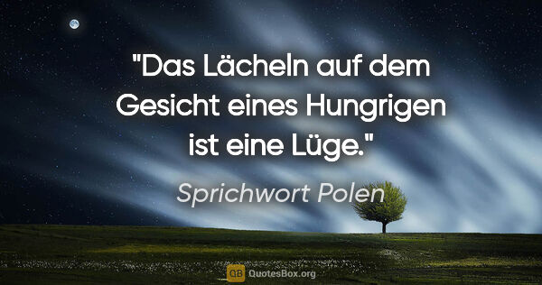 Sprichwort Polen Zitat: "Das Lächeln auf dem Gesicht eines Hungrigen ist eine Lüge."