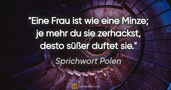 Sprichwort Polen Zitat: "Eine Frau ist wie eine Minze; je mehr du sie zerhackst, desto..."