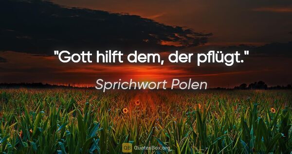 Sprichwort Polen Zitat: "Gott hilft dem, der pflügt."