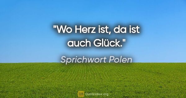 Sprichwort Polen Zitat: "Wo Herz ist, da ist auch Glück."