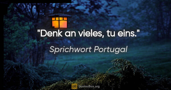 Sprichwort Portugal Zitat: "Denk an vieles, tu eins."