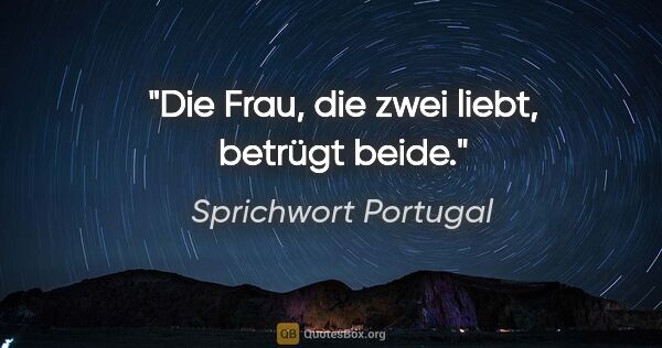 Sprichwort Portugal Zitat: "Die Frau, die zwei liebt, betrügt beide."