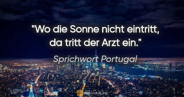 Sprichwort Portugal Zitat: "Wo die Sonne nicht eintritt, da tritt der Arzt ein."