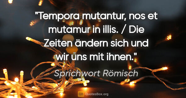 Sprichwort Römisch Zitat: "Tempora mutantur, nos et mutamur in illis. / Die Zeiten ändern..."