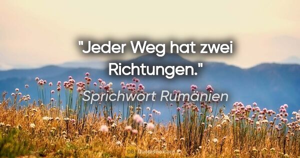 Sprichwort Rumänien Zitat: "Jeder Weg hat zwei Richtungen."