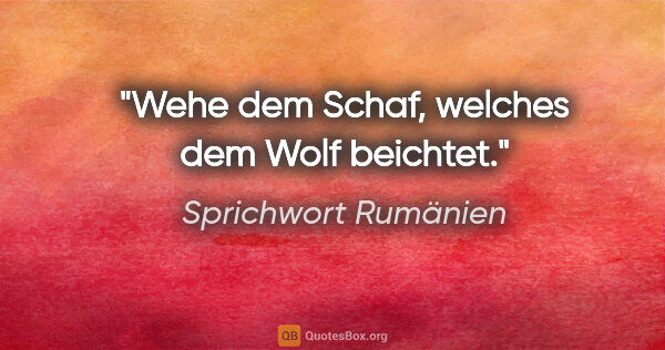 Sprichwort Rumänien Zitat: "Wehe dem Schaf, welches dem Wolf beichtet."