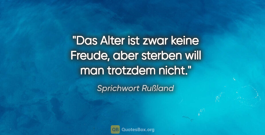 Sprichwort Rußland Zitat: "Das Alter ist zwar keine Freude, aber sterben will man..."