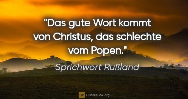 Sprichwort Rußland Zitat: "Das gute Wort kommt von Christus, das schlechte vom Popen."