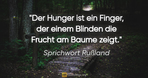 Sprichwort Rußland Zitat: "Der Hunger ist ein Finger, der einem Blinden die Frucht am..."