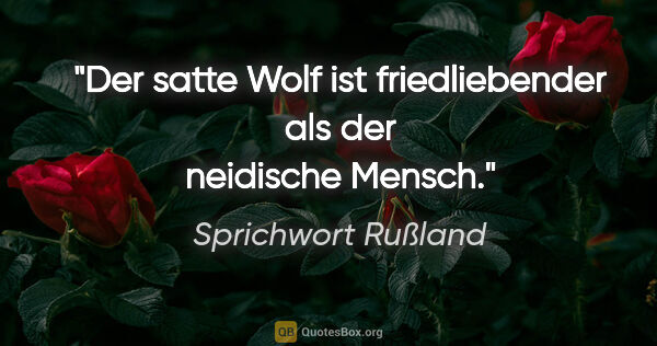 Sprichwort Rußland Zitat: "Der satte Wolf ist friedliebender als der neidische Mensch."