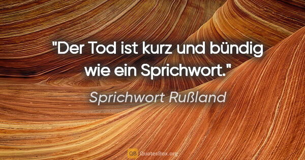 Sprichwort Rußland Zitat: "Der Tod ist kurz und bündig wie ein Sprichwort."