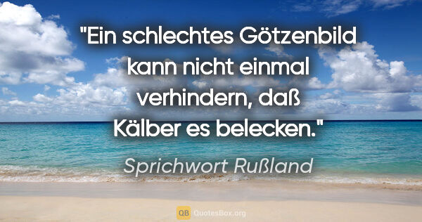 Sprichwort Rußland Zitat: "Ein schlechtes Götzenbild kann nicht einmal verhindern, daß..."