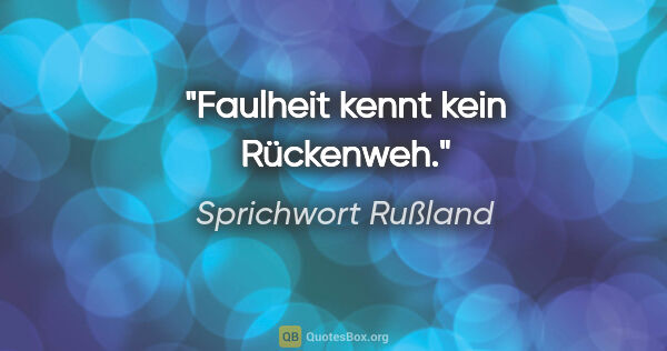 Sprichwort Rußland Zitat: "Faulheit kennt kein Rückenweh."