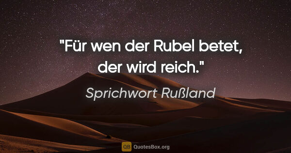 Sprichwort Rußland Zitat: "Für wen der Rubel betet, der wird reich."