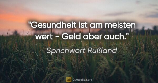 Sprichwort Rußland Zitat: "Gesundheit ist am meisten wert - Geld aber auch."