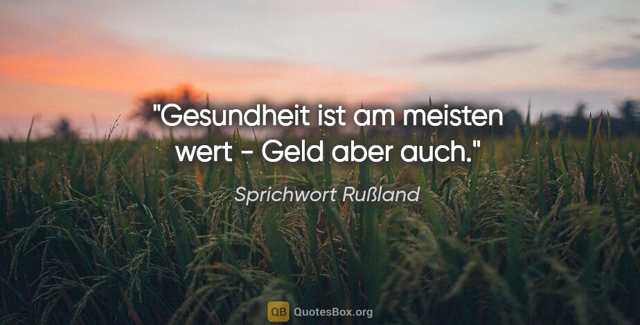 Sprichwort Rußland Zitat: "Gesundheit ist am meisten wert - Geld aber auch."