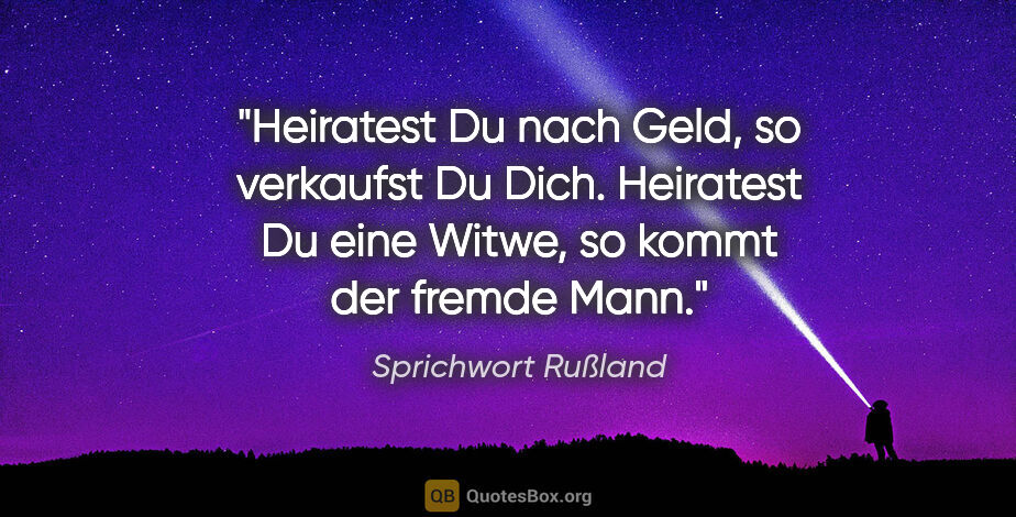 Sprichwort Rußland Zitat: "Heiratest Du nach Geld, so verkaufst Du Dich. Heiratest Du..."