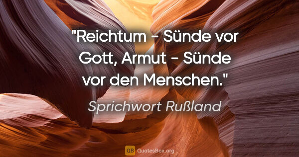 Sprichwort Rußland Zitat: "Reichtum - Sünde vor Gott, Armut - Sünde vor den Menschen."