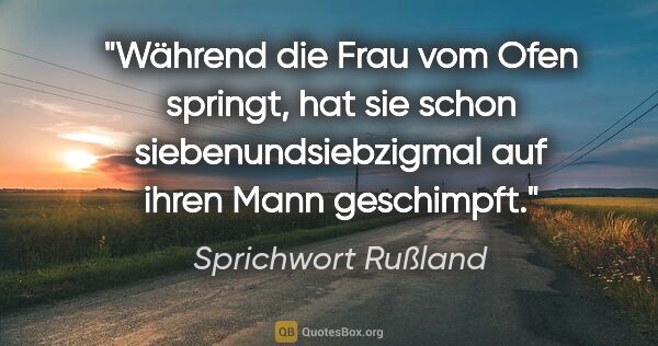 Sprichwort Rußland Zitat: "Während die Frau vom Ofen springt, hat sie schon..."