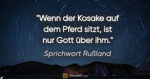 Sprichwort Rußland Zitat: "Wenn der Kosake auf dem Pferd sitzt, ist nur Gott über ihm."