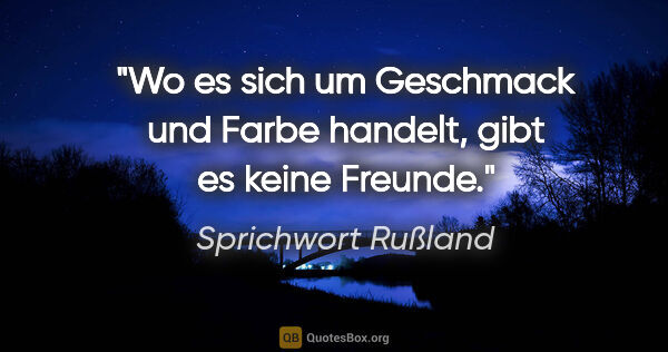 Sprichwort Rußland Zitat: "Wo es sich um Geschmack und Farbe handelt, gibt es keine Freunde."