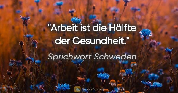 Sprichwort Schweden Zitat: "Arbeit ist die Hälfte der Gesundheit."