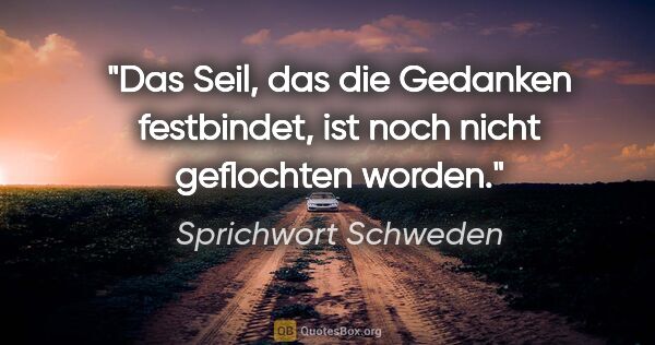 Sprichwort Schweden Zitat: "Das Seil, das die Gedanken festbindet, ist noch nicht..."