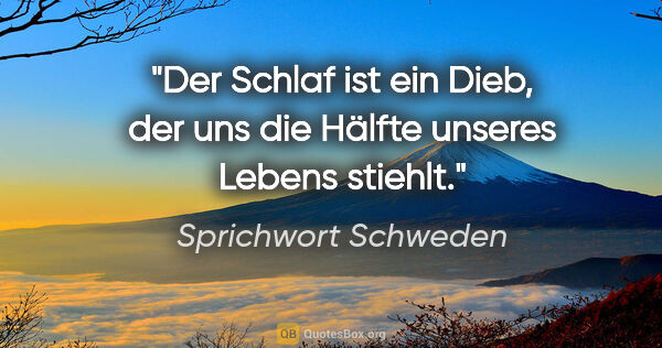 Sprichwort Schweden Zitat: "Der Schlaf ist ein Dieb, der uns die Hälfte unseres Lebens..."