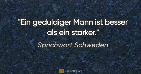 Sprichwort Schweden Zitat: "Ein geduldiger Mann ist besser als ein starker."