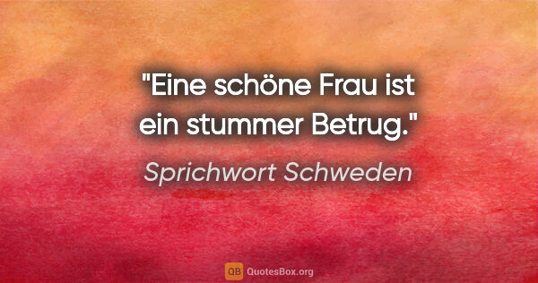 Sprichwort Schweden Zitat: "Eine schöne Frau ist ein stummer Betrug."