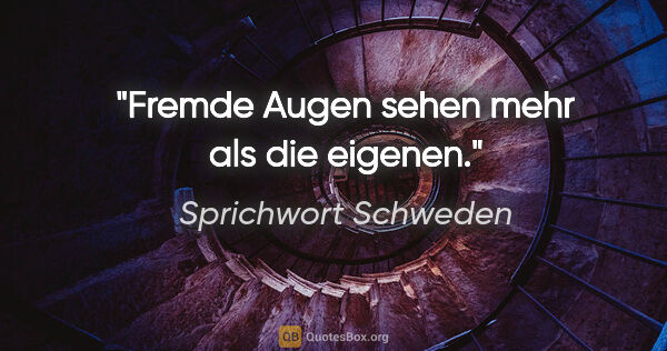 Sprichwort Schweden Zitat: "Fremde Augen sehen mehr als die eigenen."