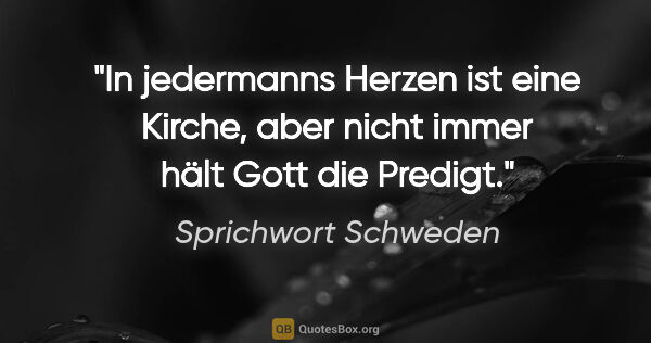 Sprichwort Schweden Zitat: "In jedermanns Herzen ist eine Kirche, aber nicht immer hält..."