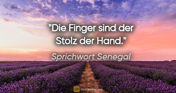 Sprichwort Senegal Zitat: "Die Finger sind der Stolz der Hand."