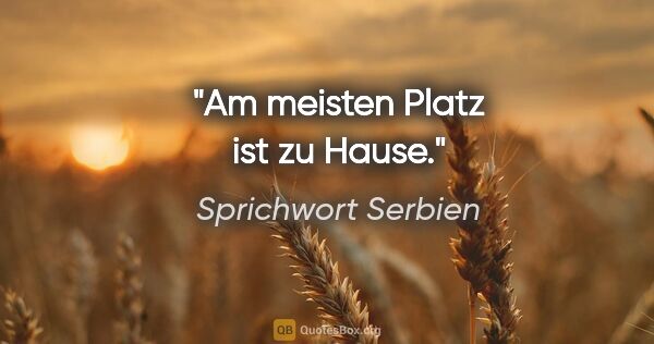 Sprichwort Serbien Zitat: "Am meisten Platz ist zu Hause."