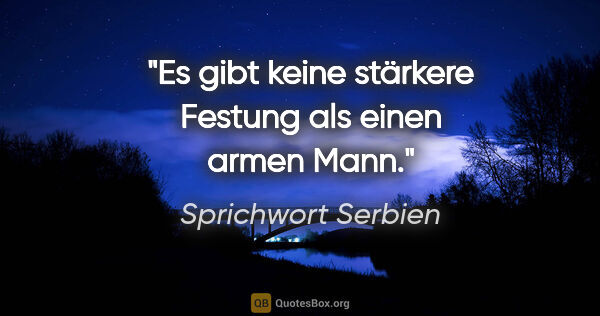 Sprichwort Serbien Zitat: "Es gibt keine stärkere Festung als einen armen Mann."