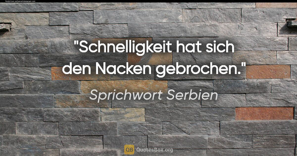 Sprichwort Serbien Zitat: "Schnelligkeit hat sich den Nacken gebrochen."