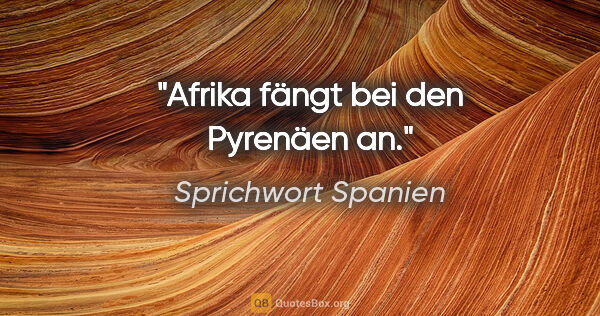 Sprichwort Spanien Zitat: "Afrika fängt bei den Pyrenäen an."