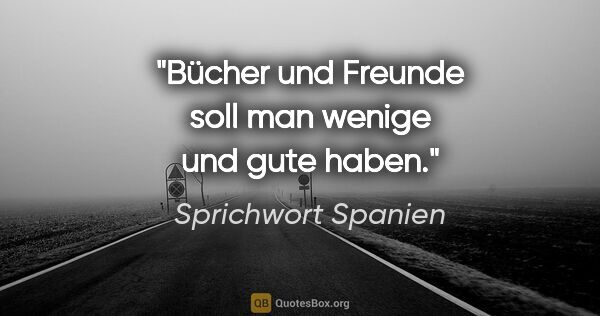 Sprichwort Spanien Zitat: "Bücher und Freunde soll man wenige und gute haben."