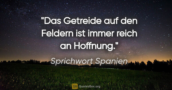 Sprichwort Spanien Zitat: "Das Getreide auf den Feldern ist immer reich an Hoffnung."