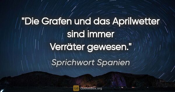 Sprichwort Spanien Zitat: "Die Grafen und das Aprilwetter sind immer Verräter gewesen."