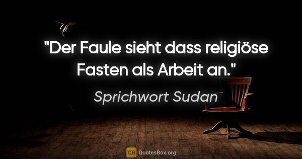 Sprichwort Sudan Zitat: "Der Faule sieht dass religiöse Fasten als Arbeit an."