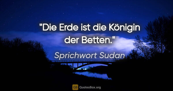 Sprichwort Sudan Zitat: "Die Erde ist die Königin der Betten."