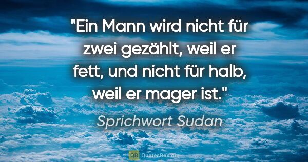 Sprichwort Sudan Zitat: "Ein Mann wird nicht für zwei gezählt, weil er fett, und nicht..."