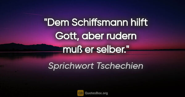 Sprichwort Tschechien Zitat: "Dem Schiffsmann hilft Gott, aber rudern muß er selber."