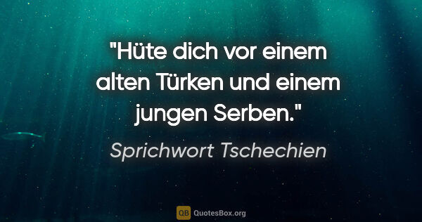 Sprichwort Tschechien Zitat: "Hüte dich vor einem alten Türken und einem jungen Serben."