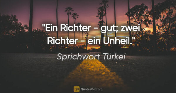 Sprichwort Türkei Zitat: "Ein Richter - gut; zwei Richter - ein Unheil."