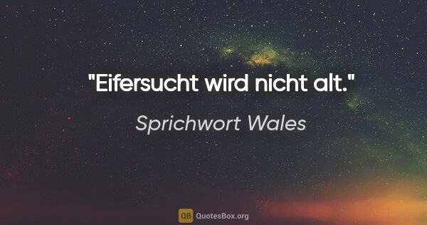 Sprichwort Wales Zitat: "Eifersucht wird nicht alt."