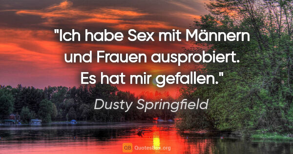 Dusty Springfield Zitat: "Ich habe Sex mit Männern und Frauen ausprobiert. Es hat mir..."