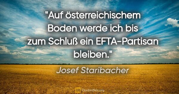 Josef Staribacher Zitat: "Auf österreichischem Boden werde ich bis zum Schluß ein..."